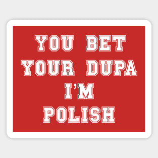You Bet Your Dupa I’m Polish Magnet